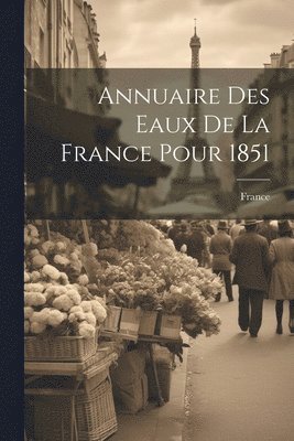 France - Annuaire Des Eaux De La France Pour 1851, Häftad