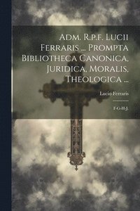 bokomslag Adm. R.p.f. Lucii Ferraris ... Prompta Bibliotheca Canonica, Juridica, Moralis, Theologica ...