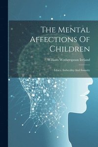 bokomslag The Mental Affections Of Children