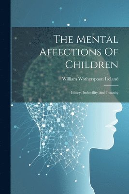 bokomslag The Mental Affections Of Children
