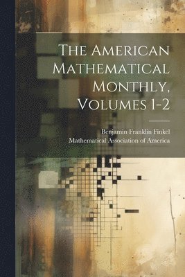Benjamin Franklin Finkel, Mathematical Association Of America - American Mathematical Monthly, Volumes 1-2, Häftad