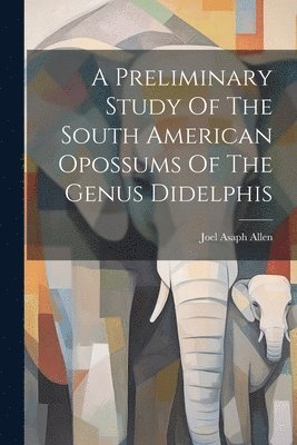 A Preliminary Study Of The South American Opossums Of The Genus Didelphis 1