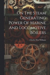 bokomslag On The Steam Generating Power Of Marine And Locomotive Boilers