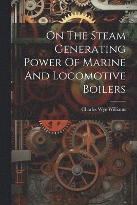 On The Steam Generating Power Of Marine And Locomotive Boilers 1