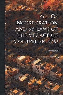 bokomslag Act Of Incorporation And By-laws Of The Village Of Montpelier, 1890