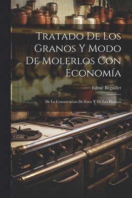 bokomslag Tratado De Los Granos Y Modo De Molerlos Con Economa