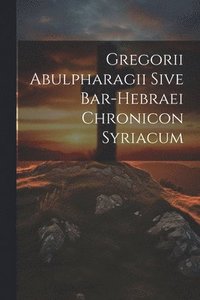 bokomslag Gregorii Abulpharagii Sive Bar-hebraei Chronicon Syriacum
