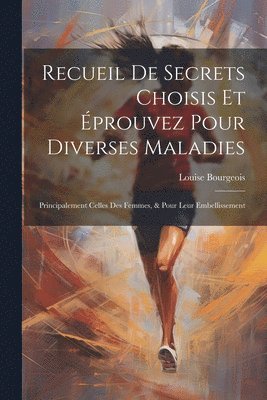 Recueil De Secrets Choisis Et Éprouvez Pour Diverses Maladies