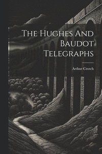 bokomslag The Hughes And Baudot Telegraphs
