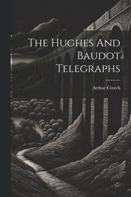 The Hughes And Baudot Telegraphs 1