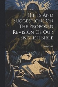 bokomslag Hints And Suggestions On The Proposed Revision Of Our English Bible
