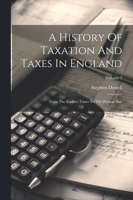 A History Of Taxation And Taxes In England 1