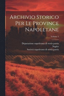 Naples, Deputazione Napoletana Di Storia Patria, Società Napoletana Di Storia Patria - Archivio Storico Per Le Province Napoletane; Volume 5, Häftad