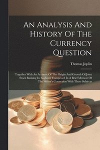 bokomslag An Analysis And History Of The Currency Question