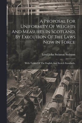 bokomslag A Proposal For Uniformity Of Weights And Measures In Scotland, By Execution Of The Laws Now In Force