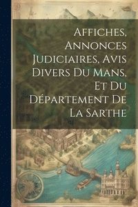 bokomslag Affiches, Annonces Judiciaires, Avis Divers Du Mans, Et Du Département De La Sarthe