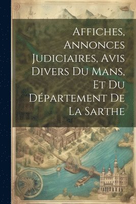 Anonymous - Affiches, Annonces Judiciaires, Avis Divers Du Mans, Et Du Département De La Sarthe, Häftad