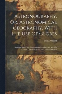 bokomslag Astronography, Or, Astronomical Geography, With The Use Of Globes