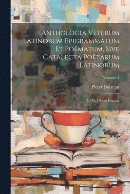 Pieter Burman - Anthologia Veterum Latinorum Epigrammatum Et Poëmatum, Sive Catalecta Poëtarum Latinorum, Häftad