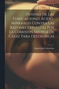 bokomslag Defensa De Las Fumigaciones cido-minerales Contra Las Razones Expuestas Por La Comisin Mdica De Cdiz Para Destruirlas