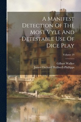 bokomslag A Manifest Detection Of The Most Vyle And Detestable Use Of Dice Play; Volume 29