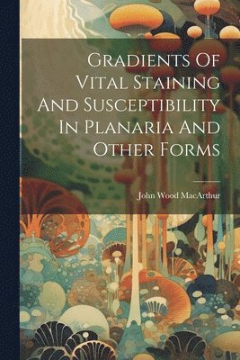 Gradients Of Vital Staining And Susceptibility In Planaria And Other Forms 1