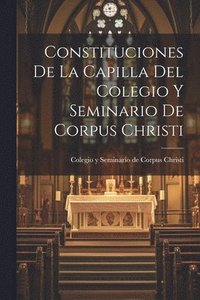 bokomslag Constituciones De La Capilla Del Colegio Y Seminario De Corpus Christi