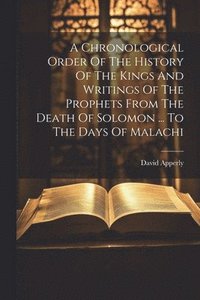 bokomslag A Chronological Order Of The History Of The Kings And Writings Of The Prophets From The Death Of Solomon ... To The Days Of Malachi