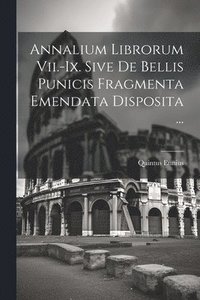 bokomslag Annalium Librorum Vii.-ix. Sive De Bellis Punicis Fragmenta Emendata Disposita ...