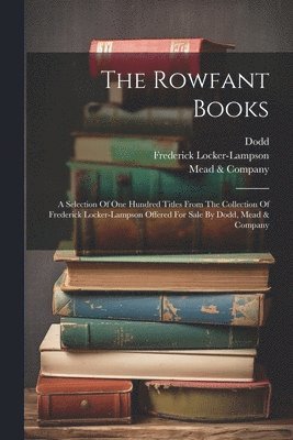 bokomslag The Rowfant Books: A Selection Of One Hundred Titles From The Collection Of Frederick Locker-lampson Offered For Sale By Dodd, Mead & Company