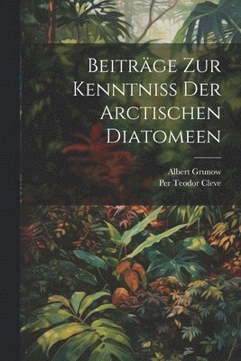 Beitrge Zur Kenntniss Der Arctischen Diatomeen 1