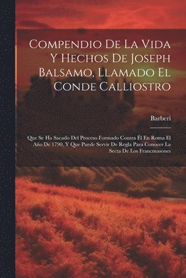 Compendio De La Vida Y Hechos De Joseph Balsamo, Llamado El Conde Calliostro 1