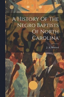 bokomslag A History Of The Negro Baptists Of North Carolina