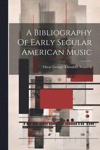 bokomslag A Bibliography Of Early Secular American Music