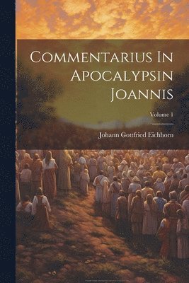 Commentarius In Apocalypsin Joannis; Volume 1 1