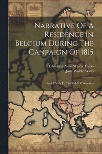 bokomslag Narrative Of A Residence In Belgium During The Canpaign Of 1815