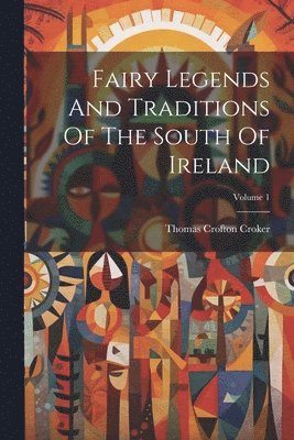 bokomslag Fairy Legends And Traditions Of The South Of Ireland; Volume 1