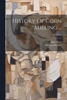 bokomslag History Of Corn Milling ...; Volume 2