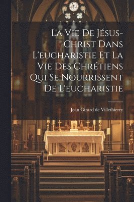 La Vie De Jésus-christ Dans L'eucharistie Et La Vie Des Chrétiens Qui Se Nourrissent De L'eucharistie