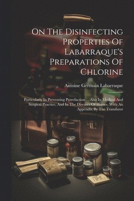 On The Disinfecting Properties Of Labarraque's Preparations Of Chlorine 1