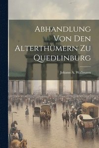 bokomslag Abhandlung Von Den Alterthmern Zu Quedlinburg