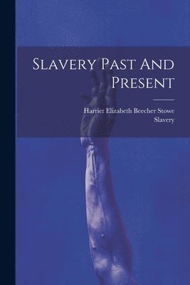 Slavery, Harriet Elizabeth Beecher Stowe - Slavery Past And Present, Häftad