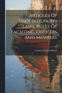 bokomslag Articles Of Association, By-laws, Rules Of Yachting, Officers And Members