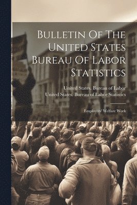 United States Bureau of Labor Statis, United States Bureau of Labor - Bulletin Of The United States Bureau Of Labor Statistics, Häftad
