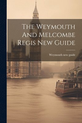 bokomslag The Weymouth And Melcombe Regis New Guide