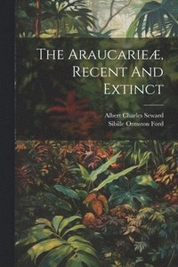 bokomslag The Araucarie, Recent And Extinct
