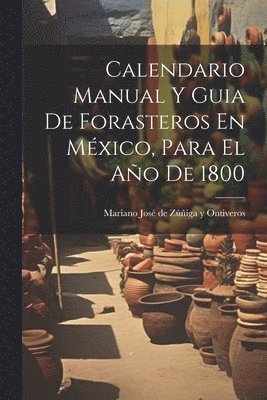 Calendario Manual Y Guia De Forasteros En México, Para El Año De 1800