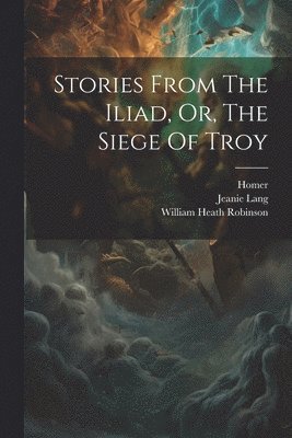 bokomslag Stories From The Iliad, Or, The Siege Of Troy