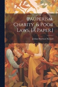 bokomslag Pauperism, Charity, & Poor Laws, [a Paper.]
