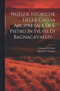 bokomslag Notizie Istoriche Della Chiesa Arcipretale Di S. Pietro In Sylvis Di Bagnacavallo ...